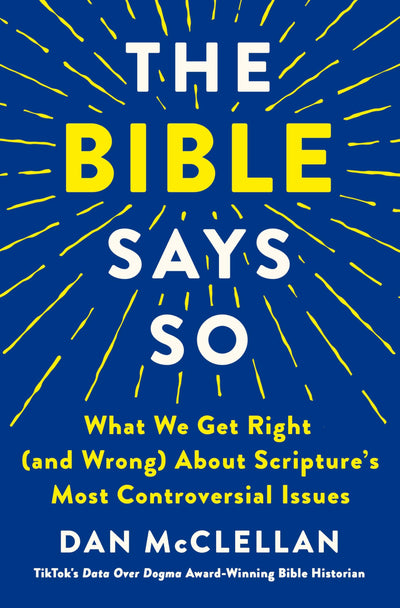 The Bible Says So: What We Get Right (and Wrong) About Scriptures Most Controversial Issues