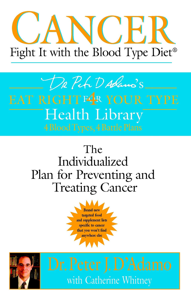 Cancer: Fight It with the Blood Type Diet: The Individualized Plan for Preventing and Treating Cancer (Eat Right 4 Your Type)