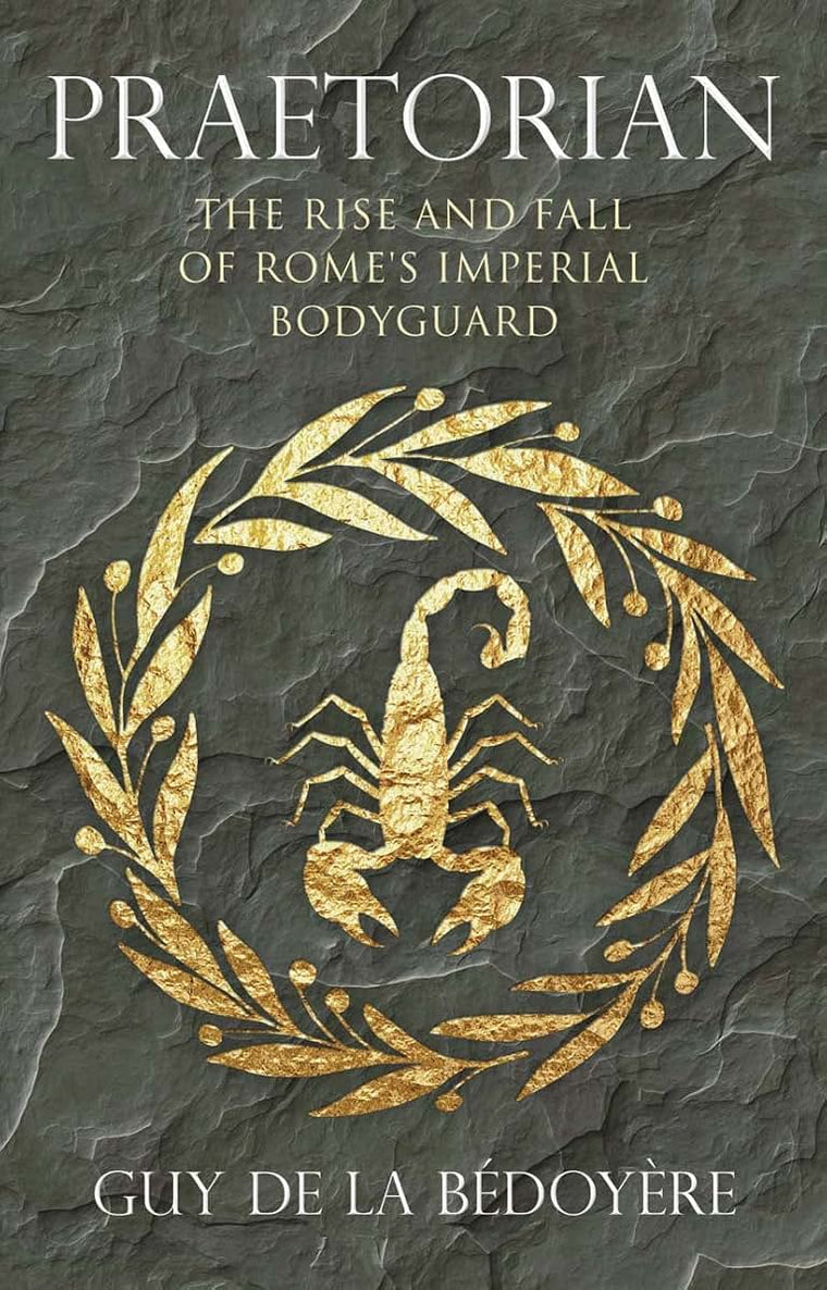 Praetorian: The Rise and Fall of Rome's Imperial Bodyguard