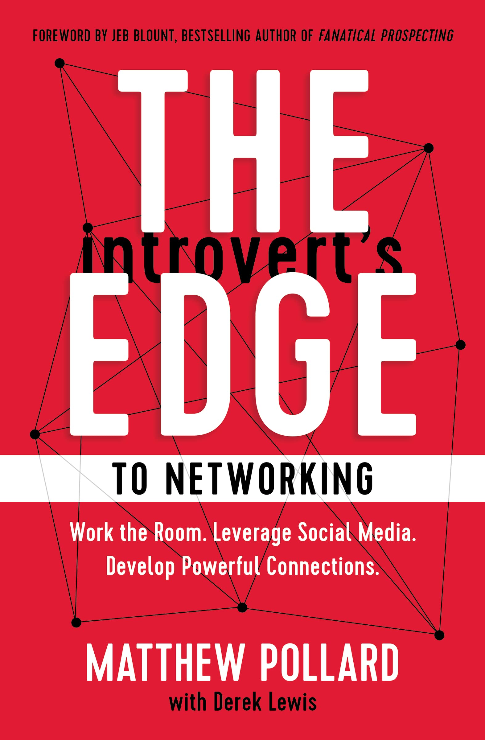 The Introverts Edge to Networking: Work the Room. Leverage Social Media. Develop Powerful Connections
