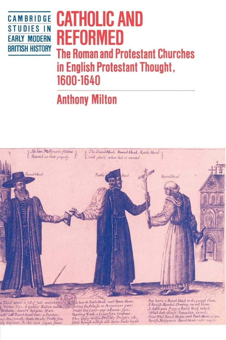 Catholic and Reformed: The Roman and Protestant Churches in English Protestant Thought, 1600-1640 (Cambridge Studies in Early Modern British History)