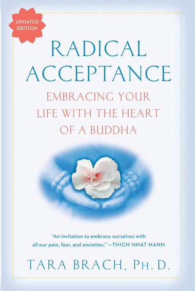 Radical Acceptance: Embracing Your Life With the Heart of a