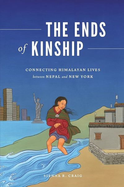 The Ends of Kinship: Connecting Himalayan Lives between Nepal and New York (Global South Asia)