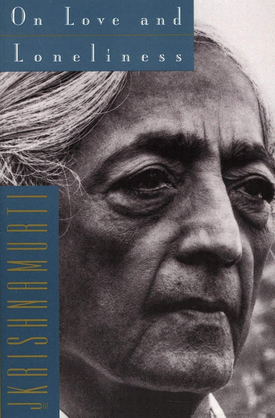 On Love and Loneliness by Krishnamurti