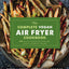 The Complete Vegan Air Fryer Cookbook: 150 Plant-Based Recipes for Your Favorite Foods