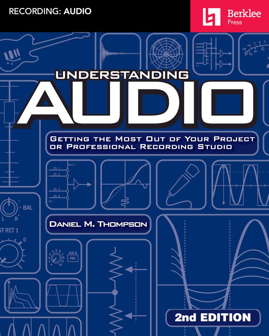 UNDERSTANDING AUDIO: GETTING THE MOST OUT OF YOUR PROJECT OR PROFESSIONAL RECORDING STUDIO - AUDIO R