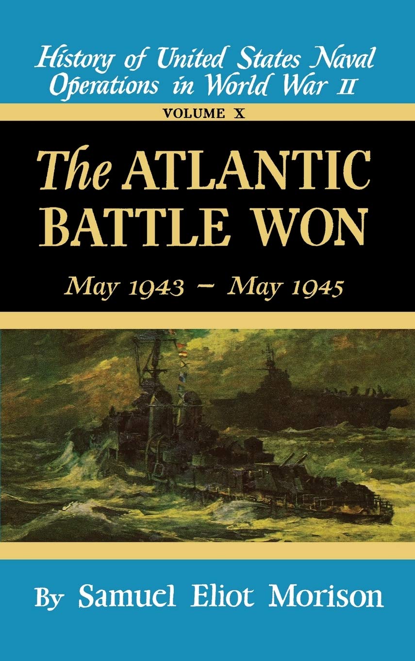 The Atlantic Battle Won: Volume 10 May 1943 - May 1945 (History of United States Naval Operations in World War II)