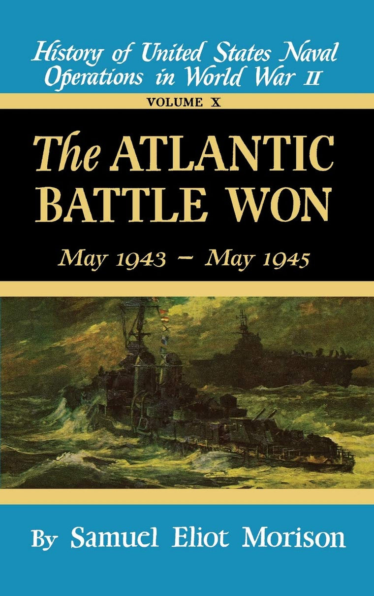 The Atlantic Battle Won: Volume 10 May 1943 - May 1945 (History of United States Naval Operations in World War II)