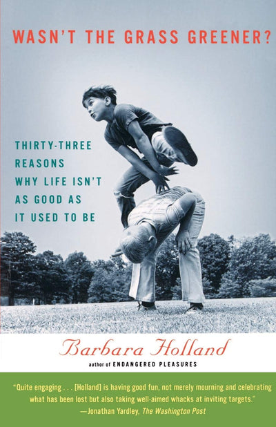 Wasn't the Grass Greener?: Thirty-three Reasons Why Life Isn't as Good as It Used to Be