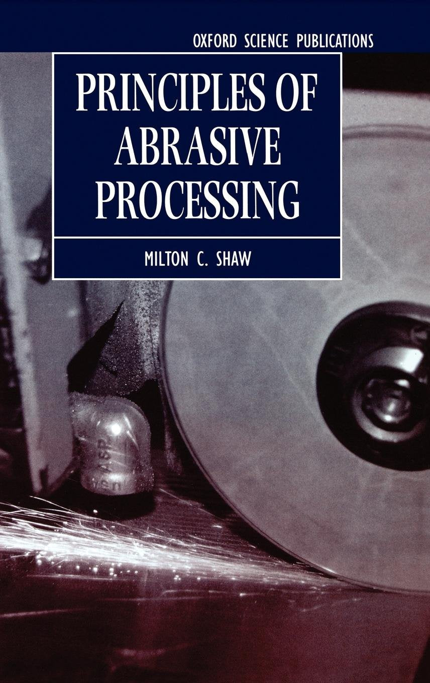 Principles of Abrasive Processing (Oxford Series on Advanced Manufacturing)