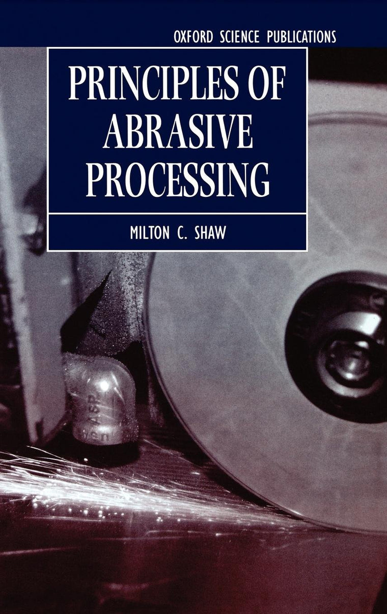 Principles of Abrasive Processing (Oxford Series on Advanced Manufacturing)