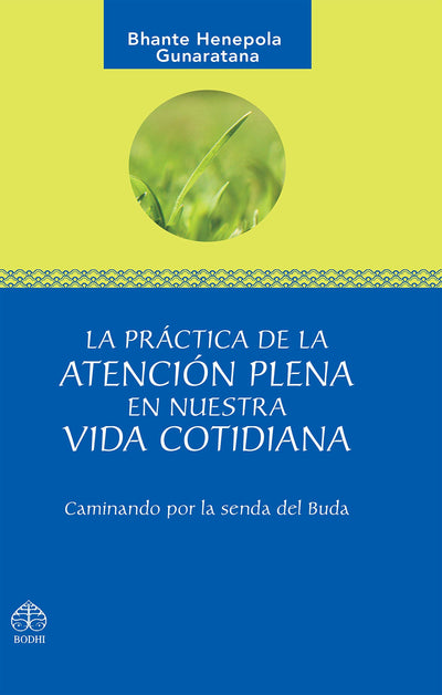 La práctica de la atención plena en nuestra vida cotidiana: Caminando por la senda del Buda (Spanish Edition)