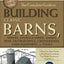 The Complete Guide to Building Classic Barns, Fences, Storage Sheds, Animal Pens, Outbuildings, Greenhouses, Farm Equipment: A Step-by-Step Guide to ... Might Need on a Small Farm (Back-To-Basics)
