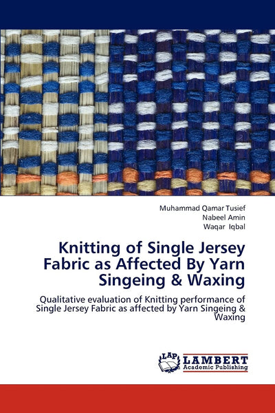 Knitting of Single Jersey Fabric as Affected By Yarn Singeing & Waxing: Qualitative evaluation of Knitting performance of Single Jersey Fabric as affected by Yarn Singeing & Waxing