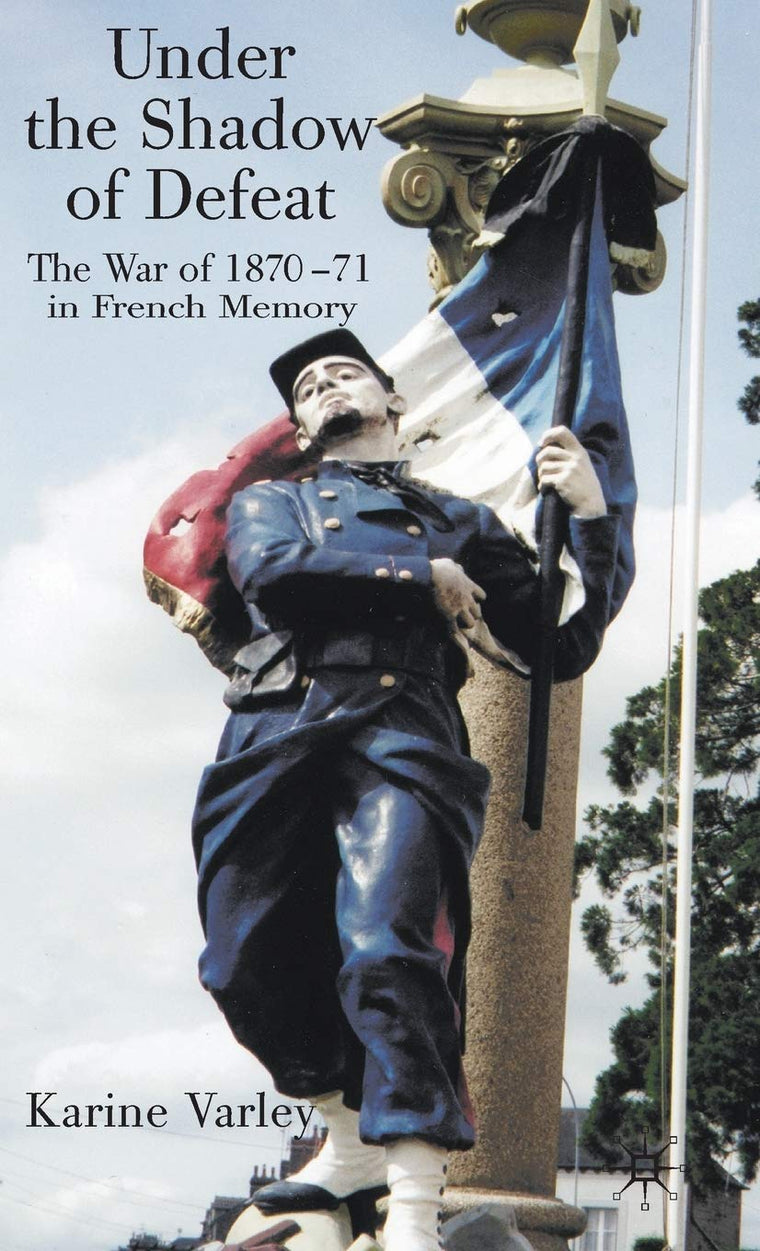 Under the Shadow of Defeat: The War of 1870-71 in French Memory