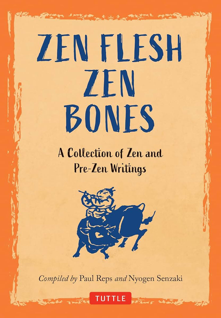 Zen Flesh, Zen Bones: A Collection of Zen and Pre-Zen Writings