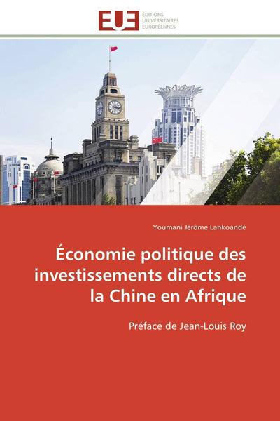 Économie politique des investissements directs de la Chine en Afrique: Préface de Jean-Louis Roy (Omn.Univ.Europ.) (French Edition)