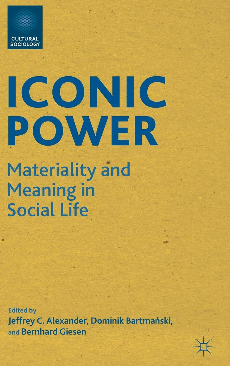 Iconic Power: Materiality and Meaning in Social Life (Cultural Sociology)