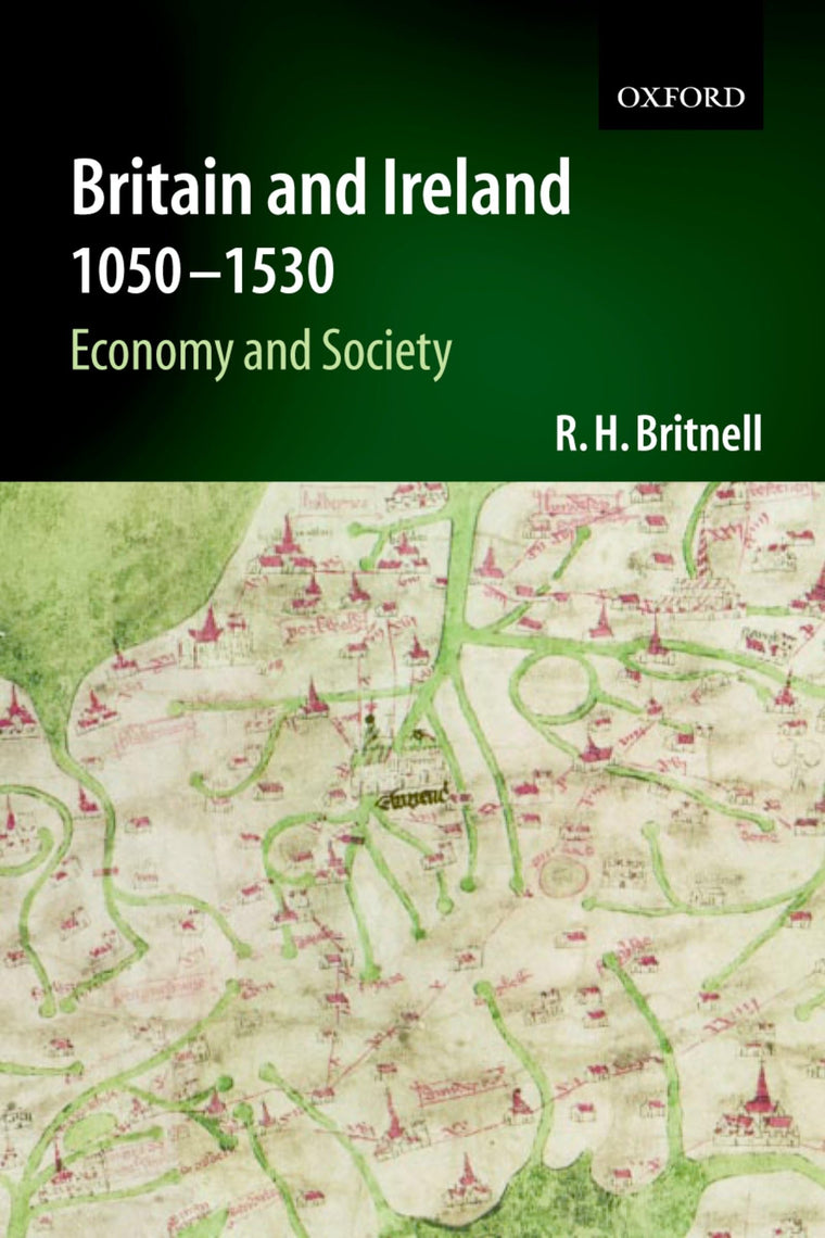 Britain and Ireland 1050-1530: Economy and Society (An ^AEconomic and Social History of Britain)