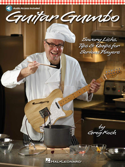 Guitar Gumbo: Savory Licks, Tips & Quips for Serious Players