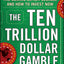 The Ten Trillion Dollar Gamble: The Coming Deficit Debacle and How to Invest Now: How Deficit Economics Will Change our Global Financial Climate