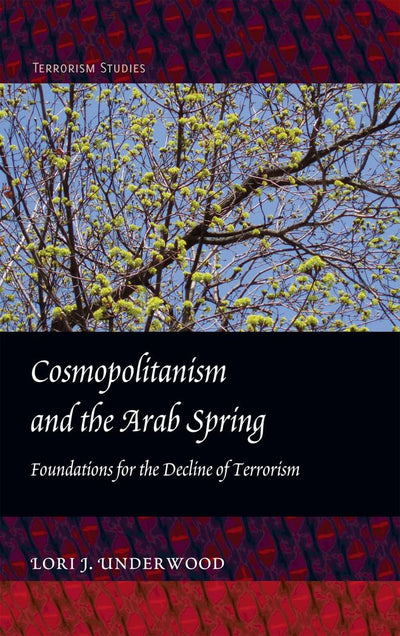 Cosmopolitanism and the Arab Spring: Foundations for the Decline of Terrorism (Terrorism Studies)