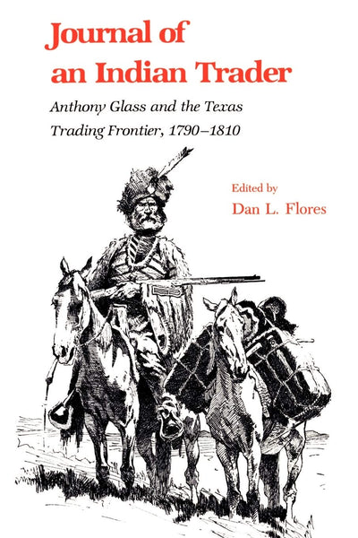 Journal of an Indian Trader: Anthony Glass and the Texas Trading Frontier, 1790-1810 (Volume 4) (Texas A&M Southwestern Studies)