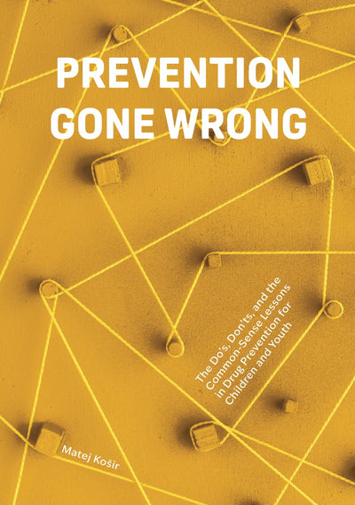 Prevention Gone Wrong: The Do?s, Don?ts, and the Common-Sense Lessons in Drug Prevention for Children and Youth
