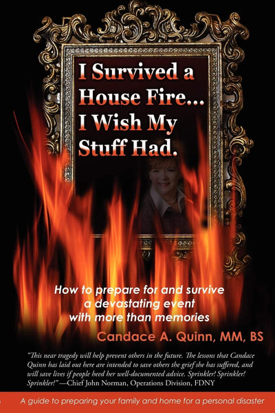 I Survived A House Fire... I Wish My Stuff Had: How to prepare for and survive a devastating event with more than memories
