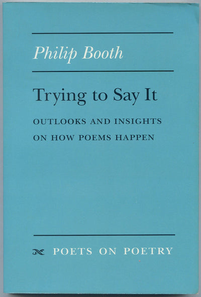 Trying to Say It: Outlooks and Insights on How Poems Happen (Poets On Poetry)