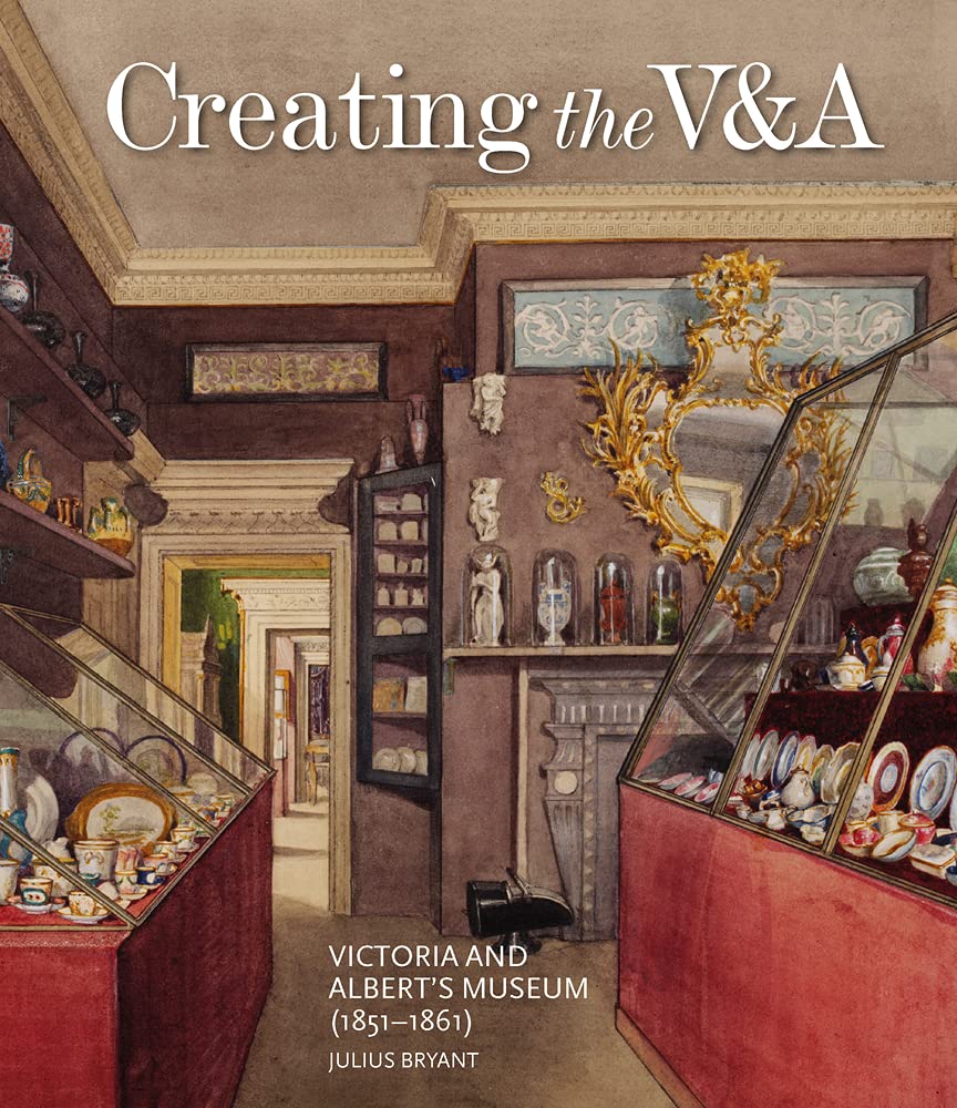 Creating the V&A: Victoria And Albert's Museum (1851-1861) (V&A 19th-Century Series)