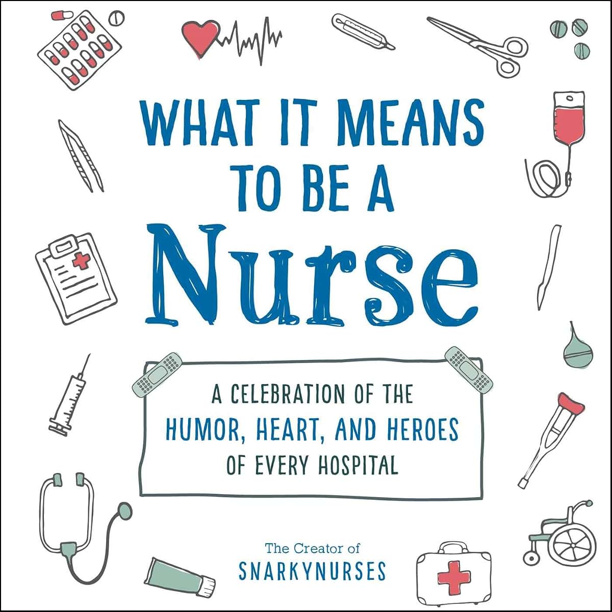 What It Means to Be a Nurse: A Celebration of the Humor, Heart, and Heroes of Every Hospital (What It Means Gift Series)