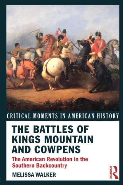 The Battles of Kings Mountain and Cowpens: The American Revolution in the Southern Backcountry (Critical Moments in American History)