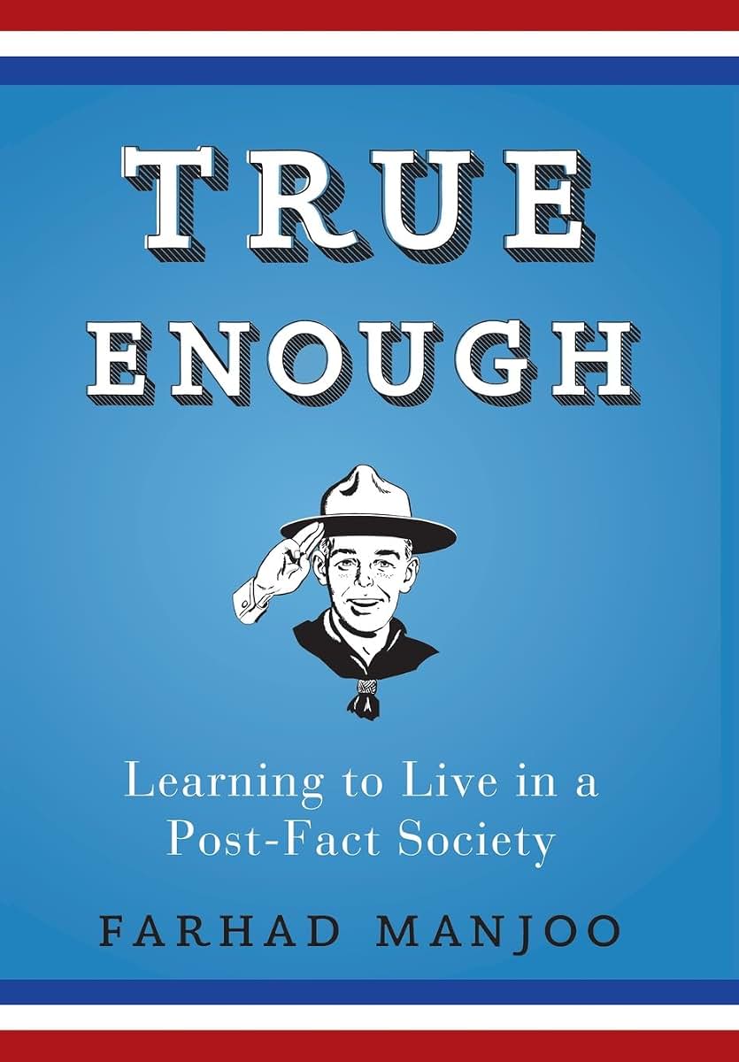 True Enough: Learning to Live in a Post-Fact Society