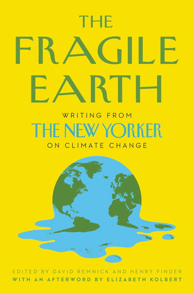 The Fragile Earth: Writings from The New Yorker on Climate Change - Pulitzer Prize-Winning Journalism on the Environmental Crisis