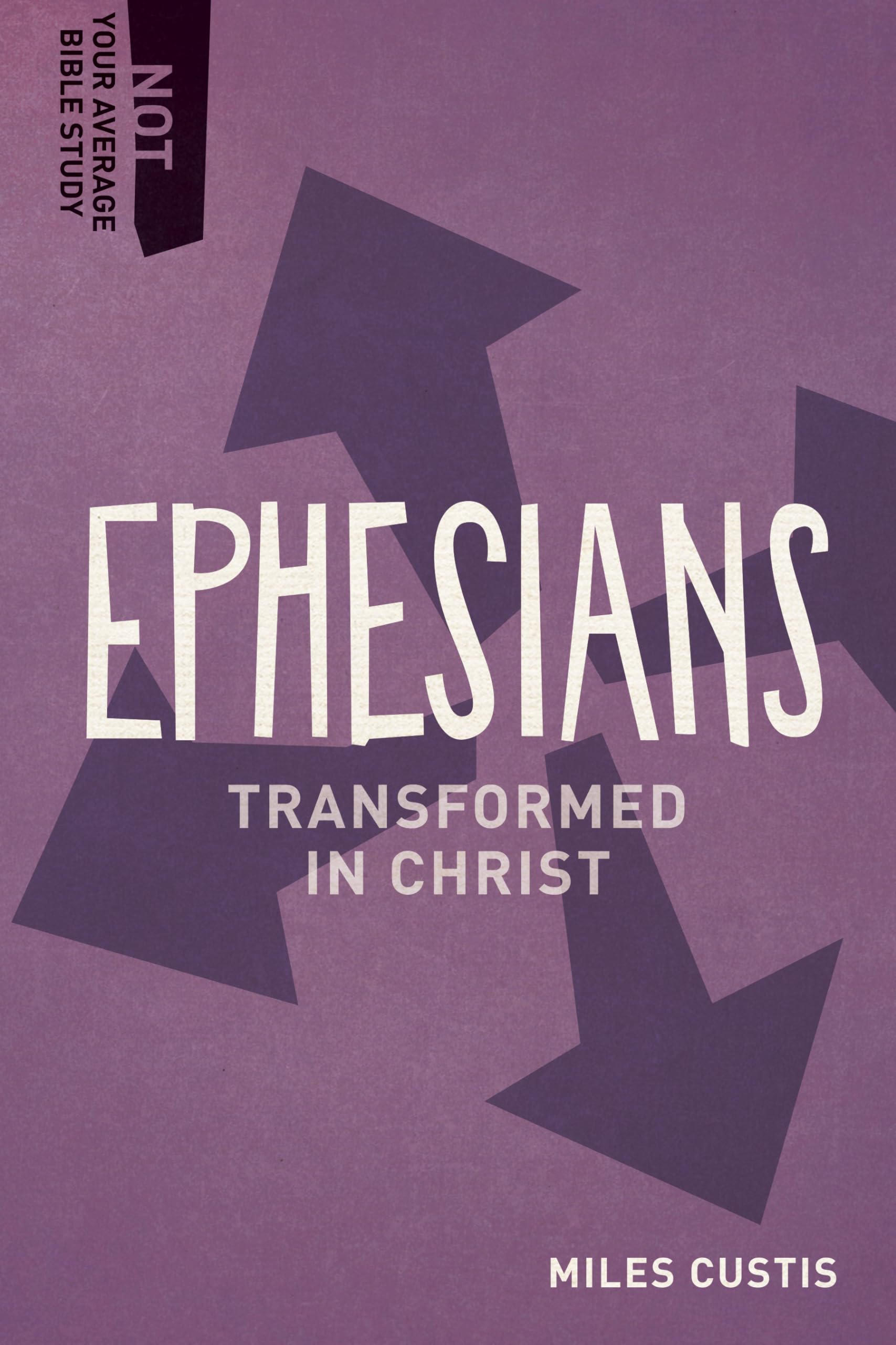 Ephesians: Transformed in Christ (Not Your Average Bible Study)
