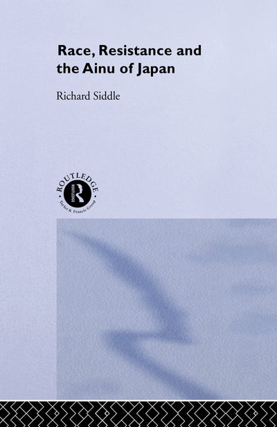 Race, Resistance and the Ainu of Japan (The University of Sheffield/Routledge Japanese Studies Series)