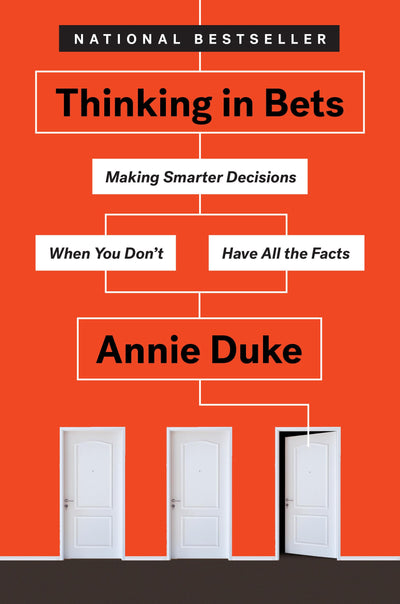 Thinking in Bets: Making Smarter Decisions When You Don't Ha