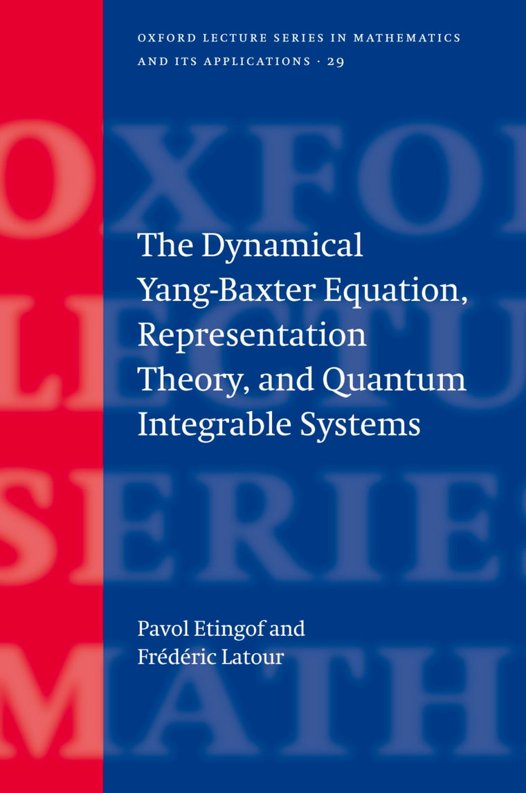 The Dynamical Yang-Baxter Equation, Representation Theory, and Quantum Integrable Systems (Oxford Lecture Series in Mathematics and Its Applications)