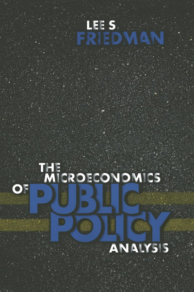 The Microeconomics of Public Policy Analysis by Friedman, Le