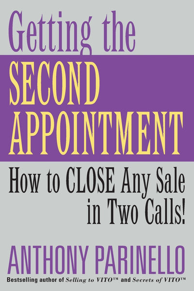 Getting the Second Appointment: How to CLOSE Any Sale in Two Calls!