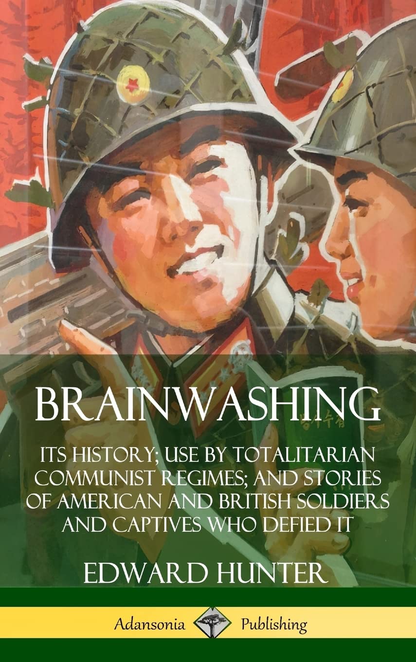Brainwashing: Its History; Use by Totalitarian Communist Regimes; and Stories of American and British Soldiers and Captives Who Defied It (Hardcover)