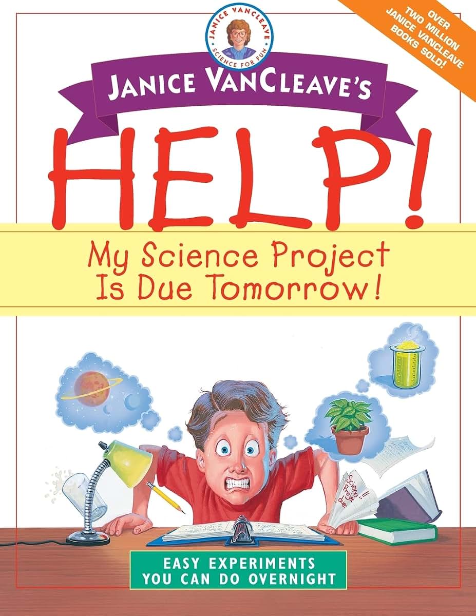 Janice VanCleave's Help! My Science Project Is Due Tomorrow! Easy Experiments You Can Do Overnight