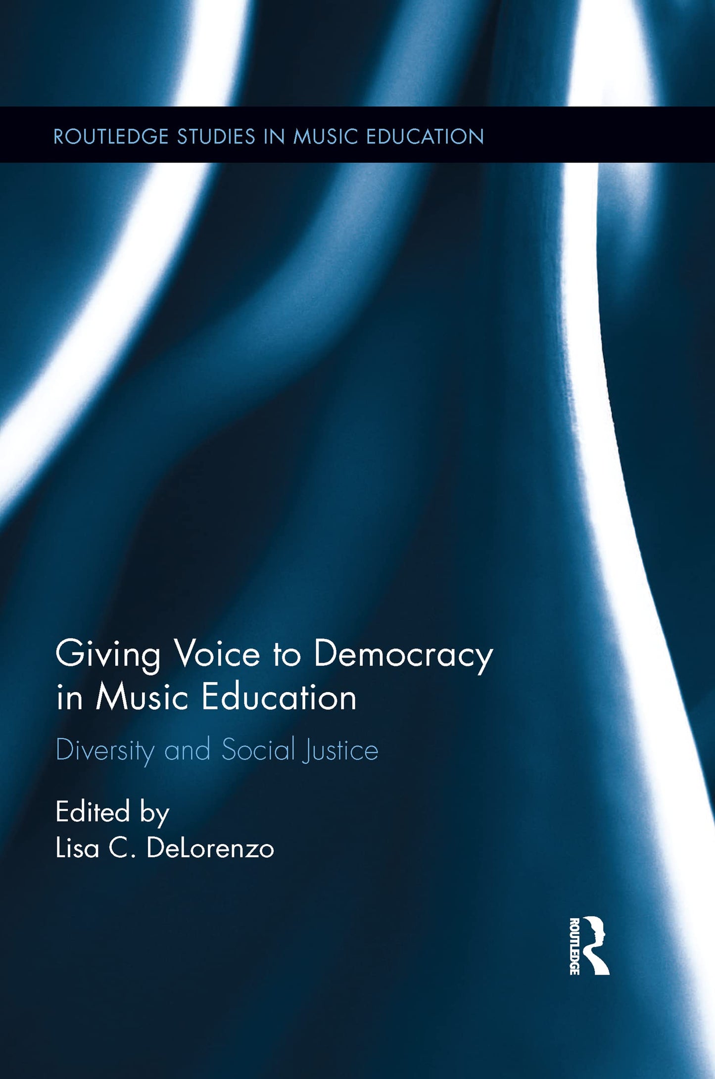 Giving Voice to Democracy in Music Education: Diversity and Social Justice in the Classroom (Routledge Studies in Music Education)