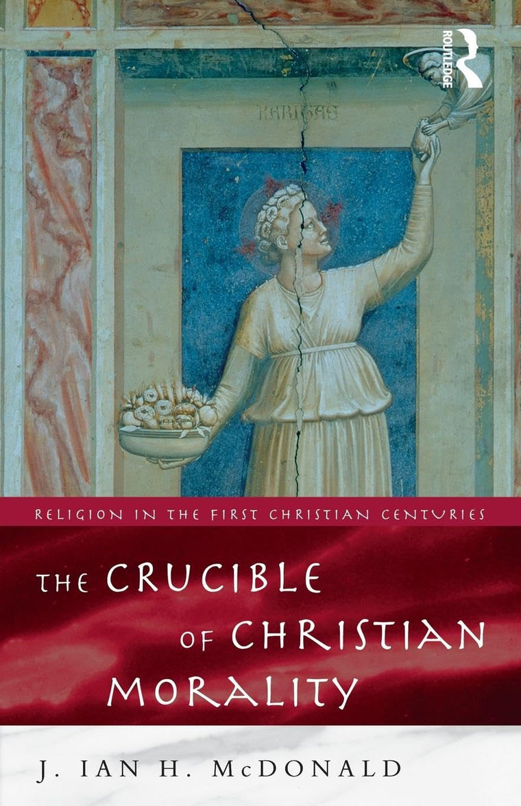 The Crucible of Christian Morality (Religion in the First Christian Centuries)