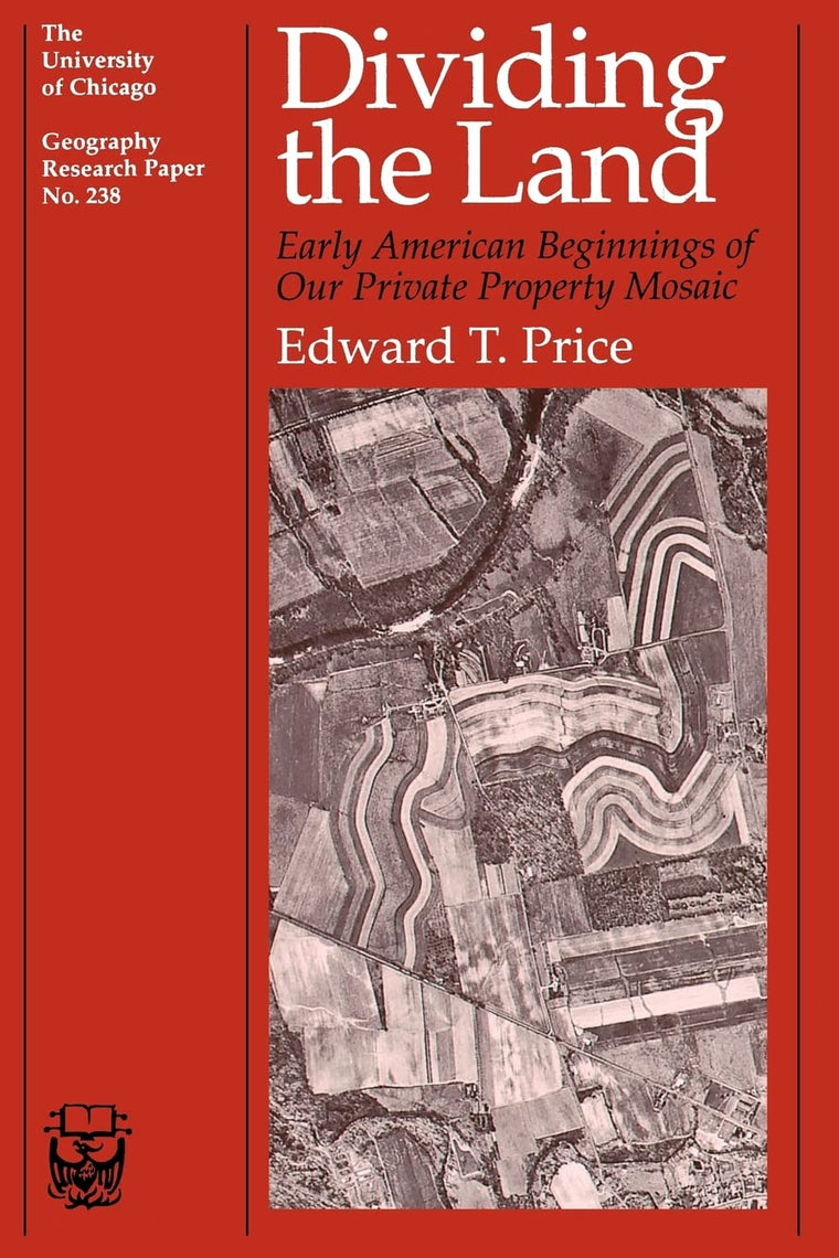 Dividing the Land: Early American Beginnings of Our Private Property Mosaic (Volume 238) (University of Chicago Geography Research Papers)