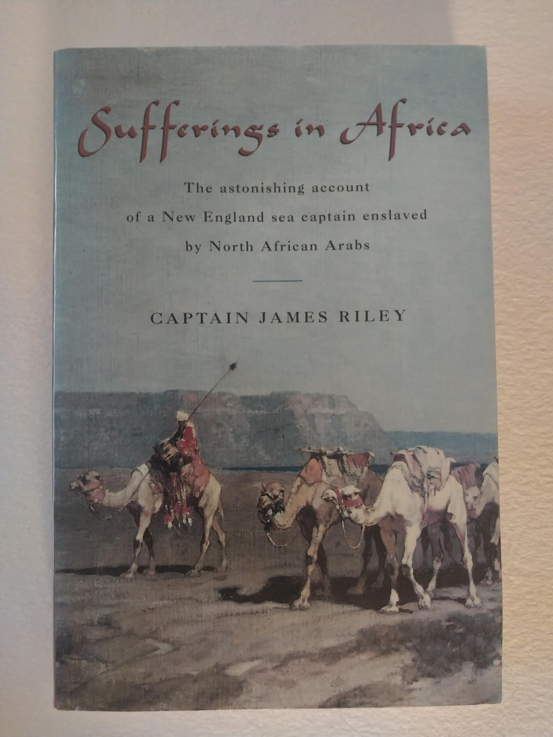 Sufferings in Africa: The Astonishing Account of a New England Sea Captain Enslaved by North African Arabs