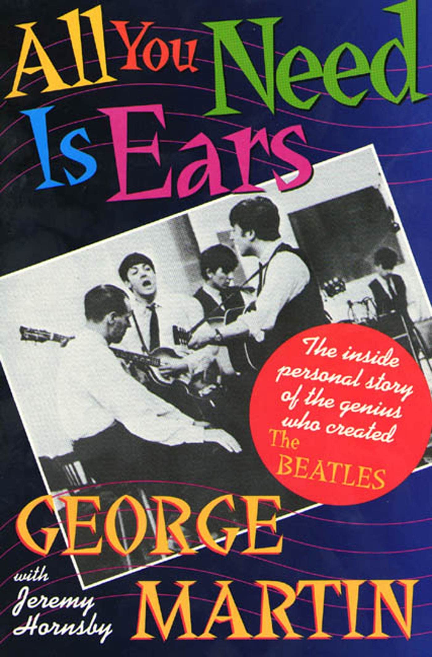 All You Need Is Ears: The Inside Personal Story of the Geniu