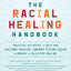 The Racial Healing Handbook: Practical Activities to Help You Challenge Privilege, Confront Systemic Racism, and Engage in Collective Healing (The Social Justice Handbook Series)