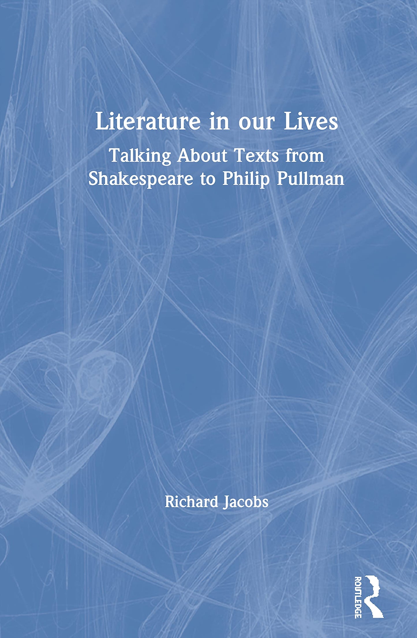 Literature in our Lives: Talking About Texts from Shakespeare to Philip Pullman